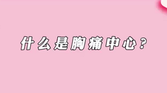【名醫面對面之心臟100問】什么是胸痛中心？